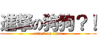 進撃の狗狗？！ (attack on titan)