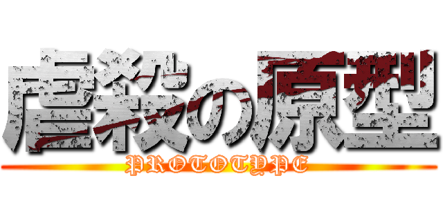虐殺の原型 (PROTOTYPE)