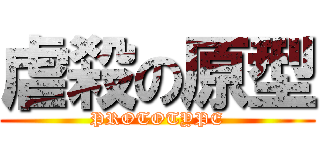 虐殺の原型 (PROTOTYPE)