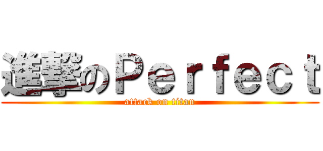 進撃のＰｅｒｆｅｃｔ (attack on titan)