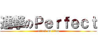 進撃のＰｅｒｆｅｃｔ (attack on titan)