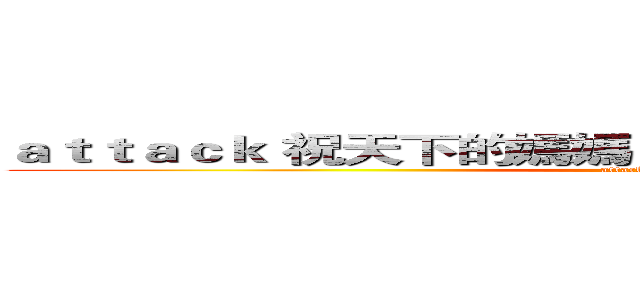 ａｔｔａｃｋ 祝天下的媽媽 母親節快樂！ｏｎ ｔｉｔａｎ (attack on titan)
