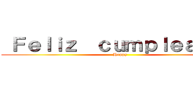  Ｆｅｌｉｚ  ｃｕｍｐｌｅａｎｎｏ (Heppy)