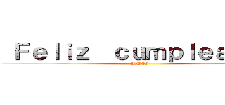  Ｆｅｌｉｚ  ｃｕｍｐｌｅａｎｎｏ (Heppy)