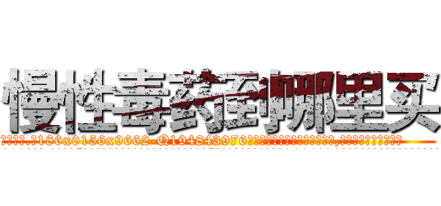 慢性毒药到哪里买 (慢性毒药到哪里买【电.话186x0156x9662-Q194843976林氏药业】我们做的是长期生意,靠的是老客户长期支持
参考消息网2月20日报道 韩媒称，“剩女多、离婚率高的城市，房价一定会上涨。”这是中国经济学家金岩石2016年12月参加在上海举行的房地产相关论坛时说的话。
)