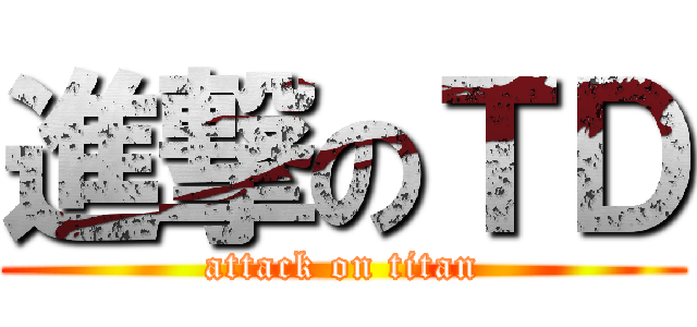 進撃のＴＤ (attack on titan)