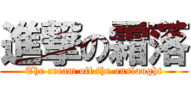 進撃の霜落 (The cream off the onslaught)