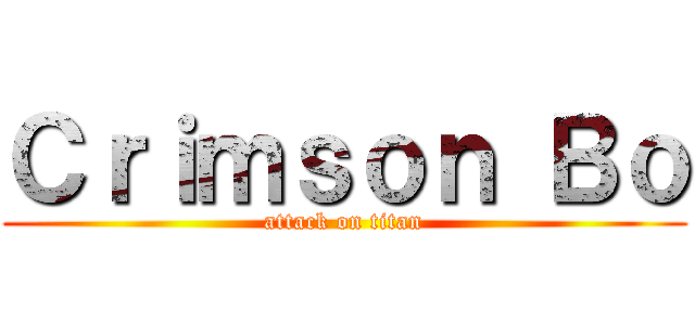 Ｃｒｉｍｓｏｎ Ｂｏ (attack on titan)