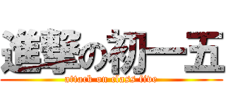 進撃の初一五 (attack on class five)