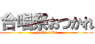 合唱祭おつかれ (gasho othu)