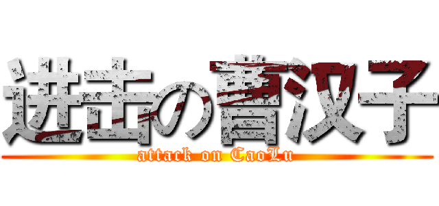 进击の曹汉子 (attack on CaoLu)