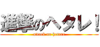 進撃のヘタレ！ (attack no hetare)