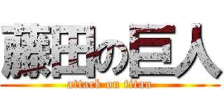 藤田の巨人 (attack on titan)