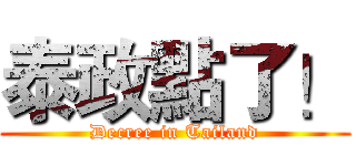 泰政點了！ (Decree in Tailand)