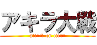 アキラ大戦 (attack on titan)