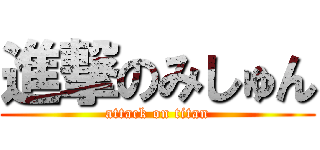 進撃のみしゅん (attack on titan)