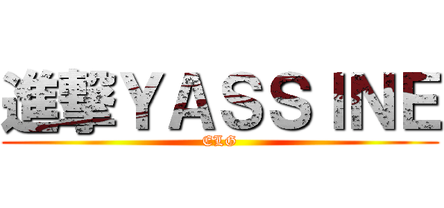 進撃ＹＡＳＳＩＮＥ (ELG)