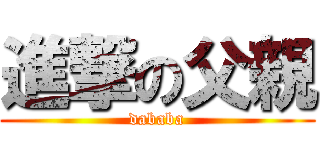進撃の父親 (dababa)