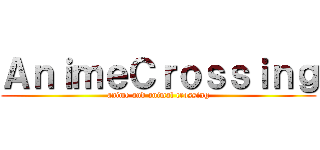 ＡｎｉｍｅＣｒｏｓｓｉｎｇ (anime and animal crossing)