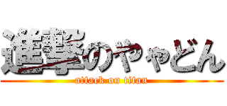 進撃のやゃどん (attack on titan)