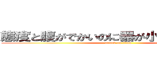 態度と腹がでかいのに器が小さいｗｗｗｗ (attack on titan)