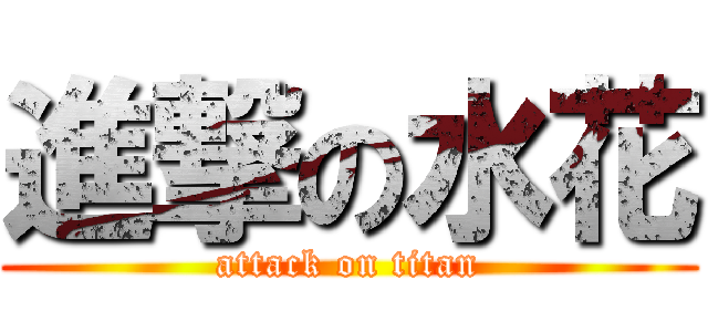 進撃の水花 (attack on titan)
