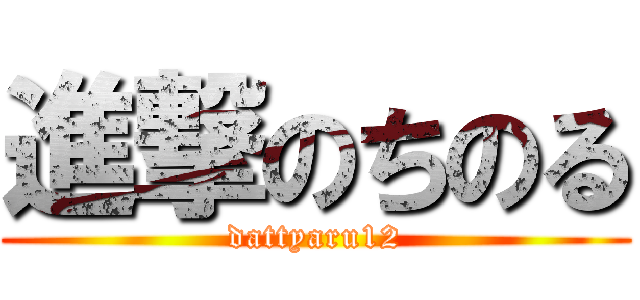 進撃のちのる (dattyaru12)