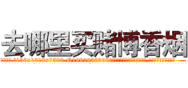 去哪里买赌博香烟 (去哪里买赌博香烟【电.话156x1318x7580-Q1991936399鑫宏药业】我们做的是长期生意,靠的是老客户长期支持
参考消息网2月20日报道 韩媒称，“剩女多、离婚率高的城市，房价一定会上涨。”这是中国经济学家金岩石2016年12月参加在上海举行的房地产相关论坛时说的话。
)