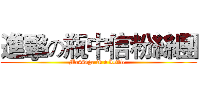 進擊の瓶中信粉絲團 (Message in a bottle )