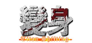 變身 (Titan Shifting)