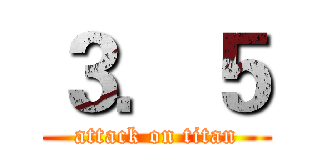 ３．５ (attack on titan)