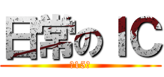 日常のＩＣ (第15班)
