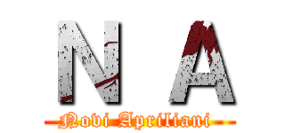 Ｎ Ａ (Novi Apriliani )