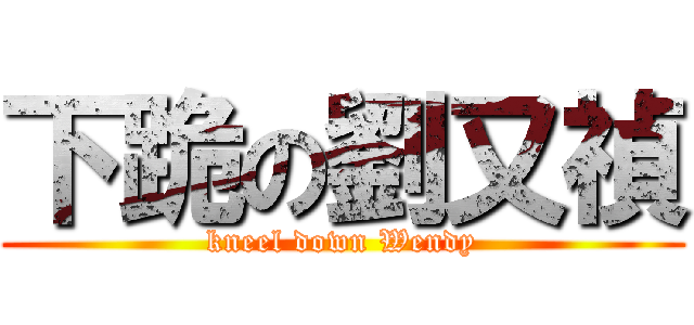 下跪の劉又禎 (kneel down Wendy)