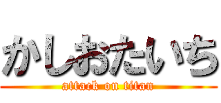 かしおたいち (attack on titan)