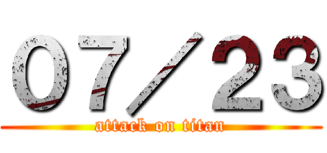 ０７／２３ (attack on titan)