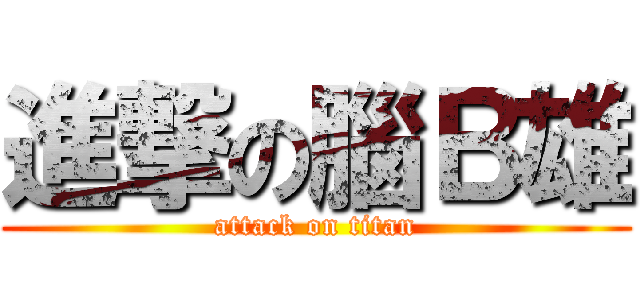 進撃の腦Ｂ雄 (attack on titan)