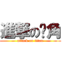 進撃の每角 (attack on titan)