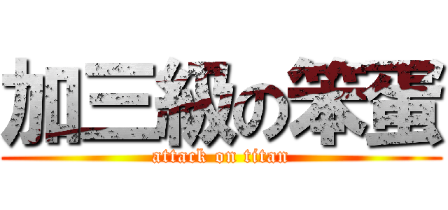加三級の笨蛋 (attack on titan)