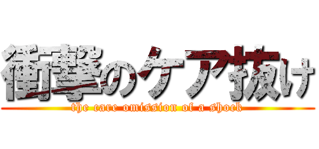 衝撃のケア抜け (the care omission of a shock)