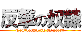 反撃の奴隷 (Counterattack on slave)