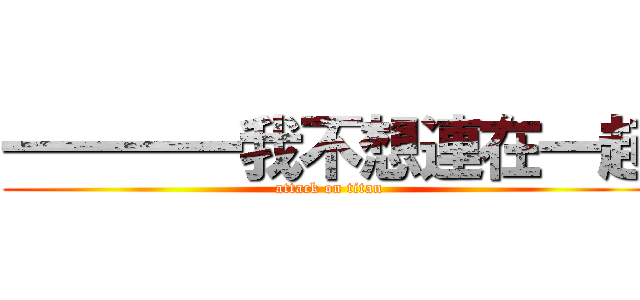 一一一一我不想連在一起 (attack on titan)