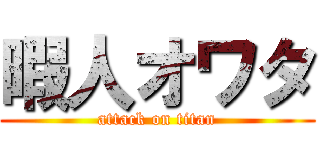 暇人オワタ (attack on titan)