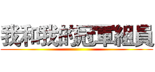 我和我的冠軍組員 ()