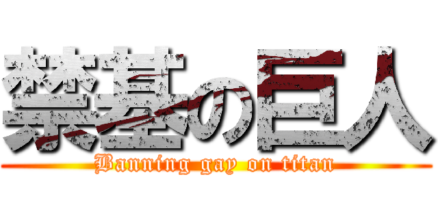 禁基の巨人 (Banning gay on titan)