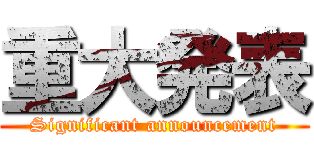 重大発表 (Significant announcement)