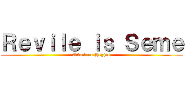 Ｒｅｖｉｌｅ ｉｓ Ｓｅｍｅ (Attack on Heyjou)