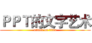 ＰＰＴ的文字艺术 (attack on titan)