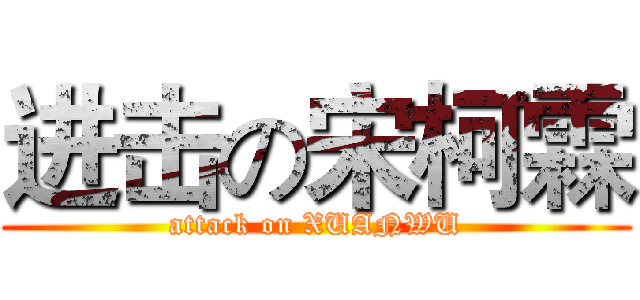 进击の宋柯霖 (attack on XUANWU)