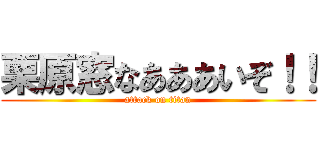 栗原窓なあああいぞ！！ (attack on titan)